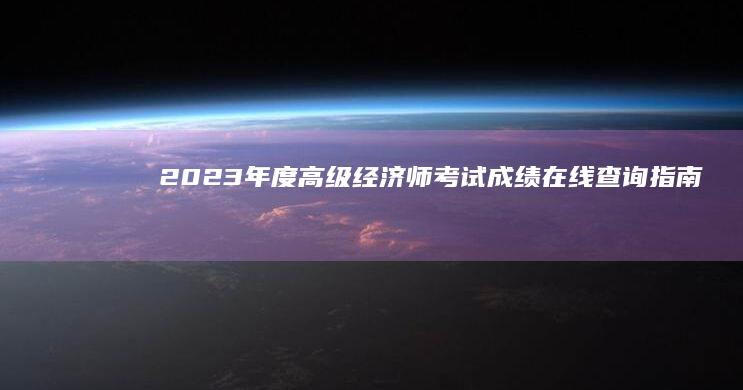 2023年度高级经济师考试成绩在线查询指南